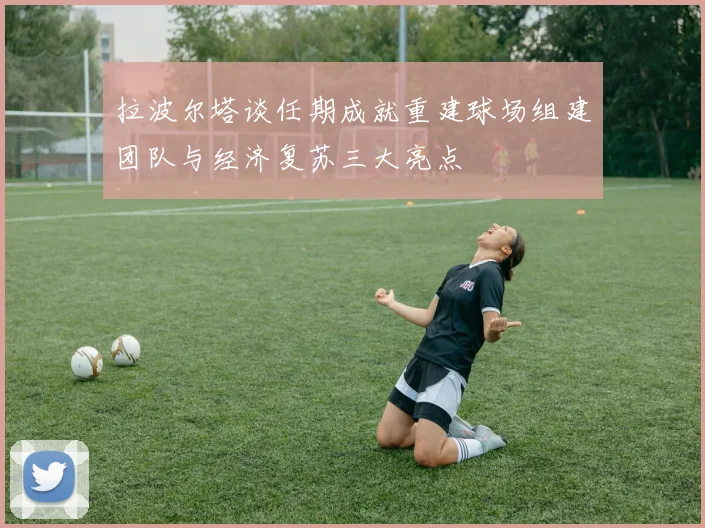 拉波尔塔谈任期成就重建球场组建团队与经济复苏三大亮点